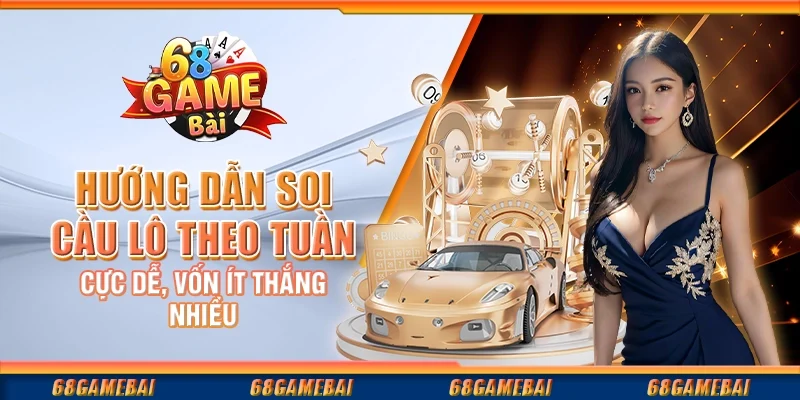 Hướng Dẫn Soi Cầu Lô Theo Tuần Cực Dễ, Vốn Ít Thắng Nhiều