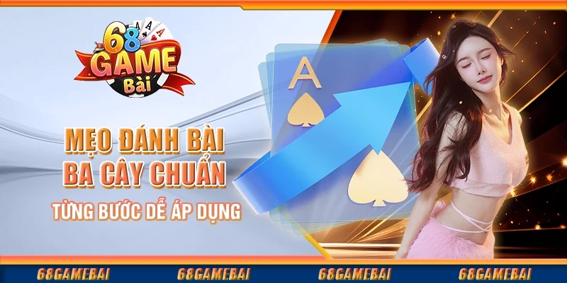 Mẹo Đánh Bài Ba Cây Chuẩn Từng Bước Dễ Áp Dụng