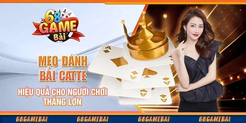 Mẹo Đánh Bài Catte Hiệu Quả Cho Người Chơi Thắng Lớn