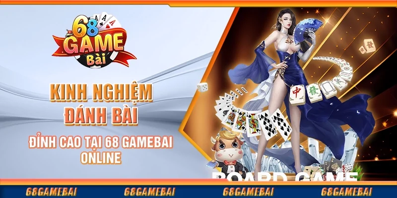 Kinh Nghiệm Đánh Bài Đỉnh Cao Tại 68 GameBai Online
