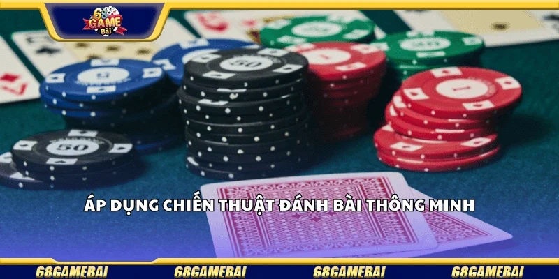 Áp dụng chiến thuật đánh bài  thông minh 