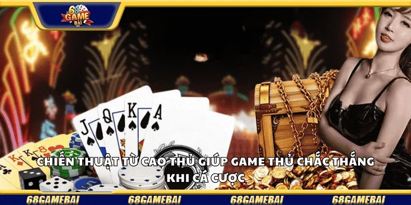 Chiến thuật từ cao thủ giúp game thủ chắc thắng khi cá cược