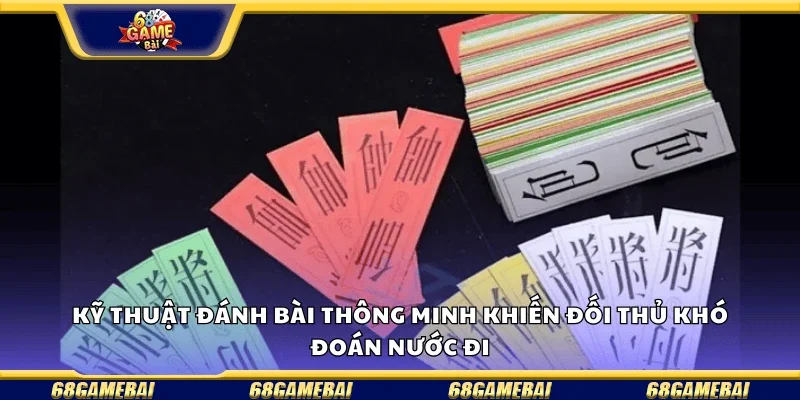 Kỹ thuật đánh bài thông minh khiến đối thủ khó đoán nước đi