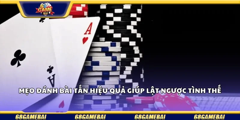 Mẹo đánh bài Tấn hiệu quả giúp lật ngược tình thế