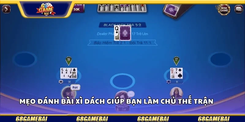 Mẹo đánh bài xì dách giúp bạn làm chủ thế trận.