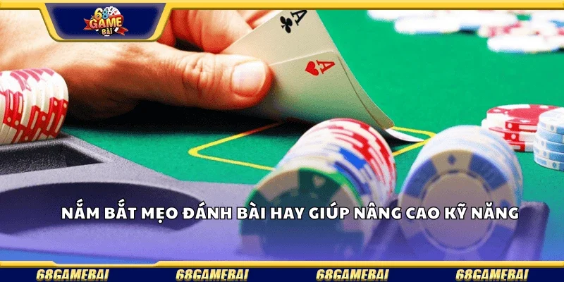 Nắm bắt mẹo đánh bài hay giúp nâng cao kỹ năng