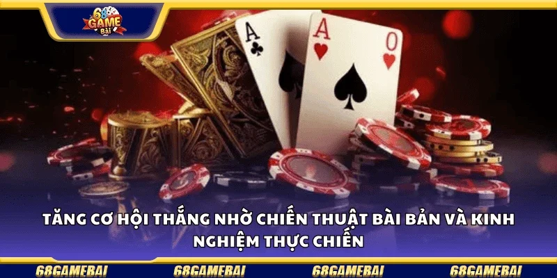 Tăng cơ hội thắng nhờ chiến thuật bài bản và kinh nghiệm thực chiến